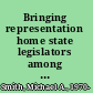 Bringing representation home state legislators among their constituencies /