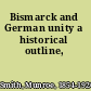 Bismarck and German unity a historical outline,