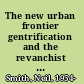 The new urban frontier gentrification and the revanchist city /