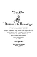 Daughters of the promised land, women in American history : being an examination of the strange history of the female sex from the beginning to the present with special attention to the women of America, illustrated by curious anecdotes and quotations by divers authors, ancient and modern /