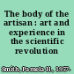 The body of the artisan : art and experience in the scientific revolution /