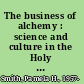 The business of alchemy : science and culture in the Holy Roman Empire /