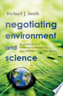 Negotiating environment and science an insider's view of international agreements, from driftnets to the space station /