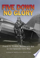 Five down, no glory Frank G. Tinker, mercenary ace in the Spanish Civil War /