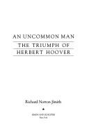 An uncommon man : the triumph of Herbert Hoover /