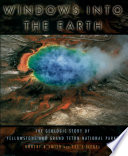 Windows into the earth the geologic story of Yellowstone and Grand Teton national parks /