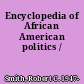 Encyclopedia of African American politics /