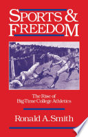 Sports and freedom : the rise of big-time college athletics /