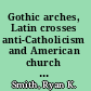 Gothic arches, Latin crosses anti-Catholicism and American church designs in the nineteenth century /