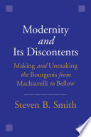 Modernity and its discontents : making and unmaking the Bourgeois from Machiavelli to Bellow /