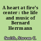 A heart at fire's center : the life and music of Bernard Herrmann /