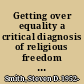 Getting over equality a critical diagnosis of religious freedom in America /