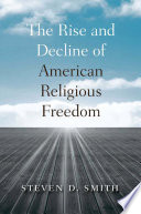 The rise and decline of American religious freedom /