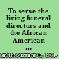 To serve the living funeral directors and the African American way of death /
