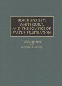 Black anxiety, white guilt, and the politics of status frustration /