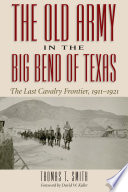 The old army in the Big Bend of Texas : the last cavalry frontier, 1911-1921 /