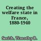 Creating the welfare state in France, 1880-1940