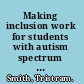 Making inclusion work for students with autism spectrum disorders an evidence-based guide /