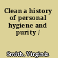 Clean a history of personal hygiene and purity /