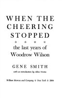 When the cheering stopped : the last years of Woodrow Wilson /