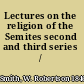 Lectures on the religion of the Semites second and third series /