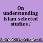 On understanding Islam selected studies /