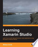 Learning Xamarin Studio : learn how to build high-performance native applications using the power of Xamarin Studio /