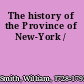 The history of the Province of New-York /