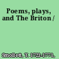 Poems, plays, and The Briton /