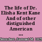 The life of Dr. Elisha Kent Kane And of other distiguished American explorers /