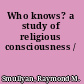 Who knows? a study of religious consciousness /