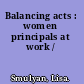 Balancing acts : women principals at work /