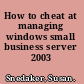 How to cheat at managing windows small business server 2003