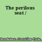 The perilous seat /