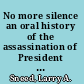 No more silence an oral history of the assassination of President Kennedy /