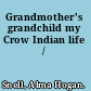 Grandmother's grandchild my Crow Indian life /