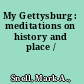 My Gettysburg : meditations on history and place /