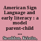 American Sign Language and early literacy : a model parent-child program /