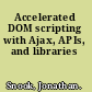 Accelerated DOM scripting with Ajax, APIs, and libraries