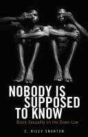 Nobody is supposed to know : black sexuality on the down low /