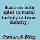 Black on both sides : a racial history of trans identity /