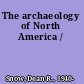 The archaeology of North America /