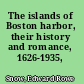 The islands of Boston harbor, their history and romance, 1626-1935,