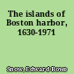 The islands of Boston harbor, 1630-1971