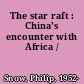 The star raft : China's encounter with Africa /