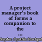 A project manager's book of forms a companion to the PMBOK guide, fifth edition /