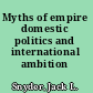 Myths of empire domestic politics and international ambition /