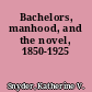 Bachelors, manhood, and the novel, 1850-1925