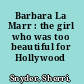 Barbara La Marr : the girl who was too beautiful for Hollywood /
