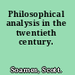 Philosophical analysis in the twentieth century.
